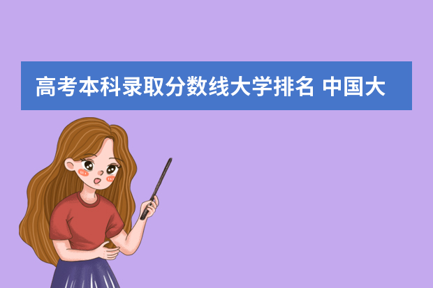 高考本科录取分数线大学排名 中国大学排名及录取分数线